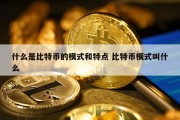 什么是比特币的模式和特点 比特币模式叫什么