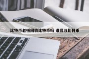 比特币老板回收比特币吗 谁回收比特币