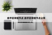 南平区块链节点 南平区块链节点公司