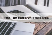 比特币一直持有能赚多少钱 比特币能长久吗