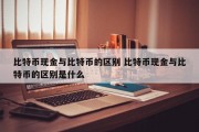 比特币现金与比特币的区别 比特币现金与比特币的区别是什么