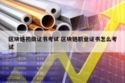 区块链初级证书考试 区块链职业证书怎么考试