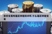 货币交易所是区块链技术吗 什么是区块链交易