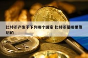 比特币产生于下列哪个国家 比特币是哪里发明的