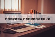 广州区块链源码 广东区块链技术有限公司