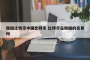 韩国比特币中国比特币 比特币在韩国的交易所