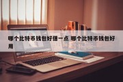 哪个比特币钱包好借一点 哪个比特币钱包好用