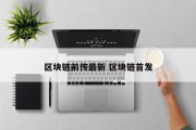 区块链前传最新 区块链首发