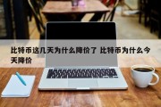 比特币这几天为什么降价了 比特币为什么今天降价