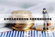 区块链大唐芙蓉园游船 大唐芙蓉园玩的项目
