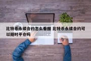比特币永续合约怎么看图 比特币永续合约可以随时平仓吗