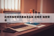 比特币加密货币基金怎么买 比特币 加密货币