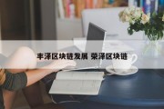 丰泽区块链发展 荣泽区块链