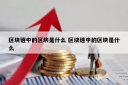 区块链中的区块是什么 区块链中的区块是什么