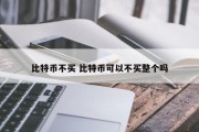 比特币不买 比特币可以不买整个吗