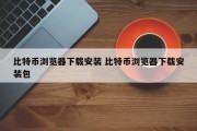 比特币浏览器下载安装 比特币浏览器下载安装包