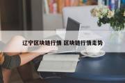 辽宁区块链行情 区块链行情走势