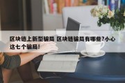 区块链上新型骗局 区块链骗局有哪些?小心这七个骗局!