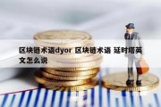 区块链术语dyor 区块链术语 延时塔英文怎么说