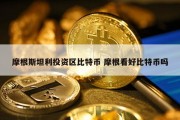 摩根斯坦利投资区比特币 摩根看好比特币吗