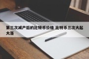 第三次减产后的比特币价格 比特币三次大起大落